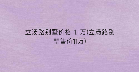 “立汤路别墅价格 1.1万(立汤路别墅售价11万)